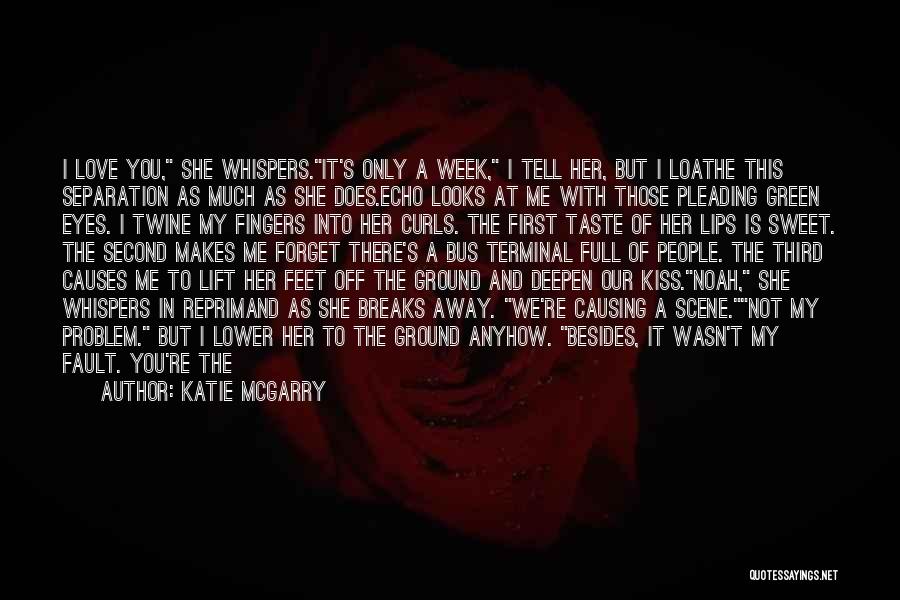 Katie McGarry Quotes: I Love You, She Whispers.it's Only A Week, I Tell Her, But I Loathe This Separation As Much As She