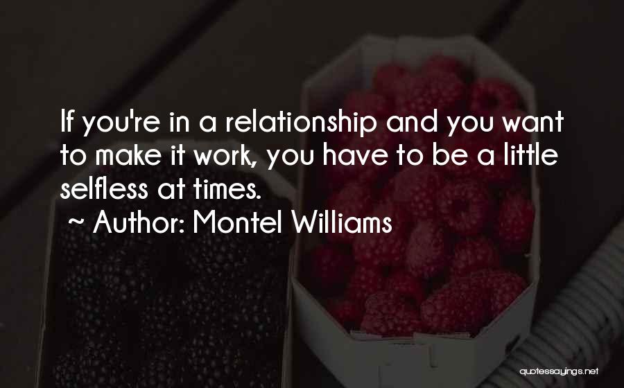 Montel Williams Quotes: If You're In A Relationship And You Want To Make It Work, You Have To Be A Little Selfless At