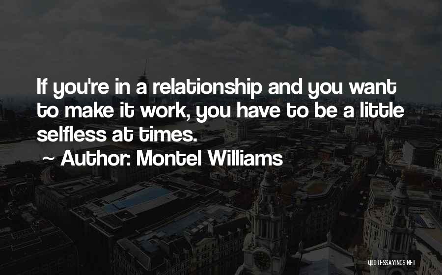 Montel Williams Quotes: If You're In A Relationship And You Want To Make It Work, You Have To Be A Little Selfless At