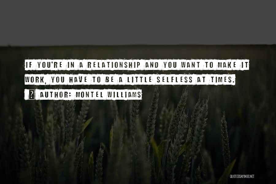 Montel Williams Quotes: If You're In A Relationship And You Want To Make It Work, You Have To Be A Little Selfless At