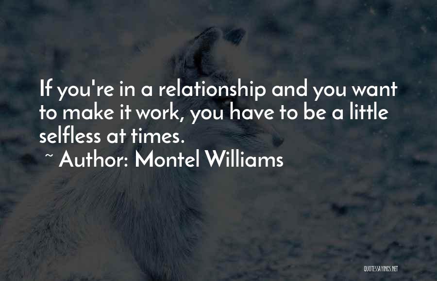 Montel Williams Quotes: If You're In A Relationship And You Want To Make It Work, You Have To Be A Little Selfless At