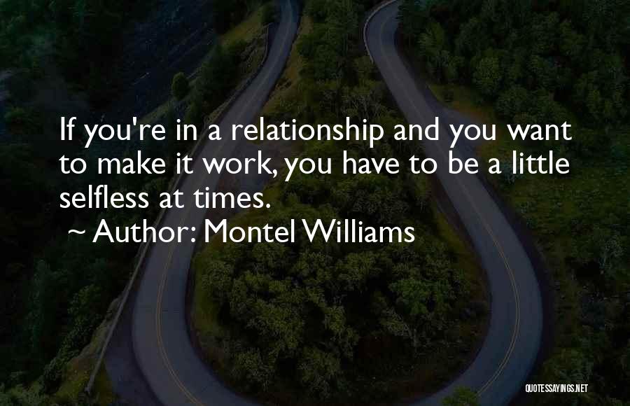 Montel Williams Quotes: If You're In A Relationship And You Want To Make It Work, You Have To Be A Little Selfless At