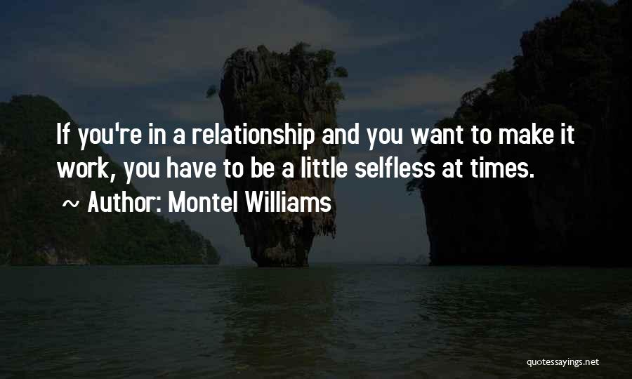 Montel Williams Quotes: If You're In A Relationship And You Want To Make It Work, You Have To Be A Little Selfless At