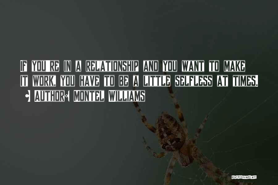 Montel Williams Quotes: If You're In A Relationship And You Want To Make It Work, You Have To Be A Little Selfless At