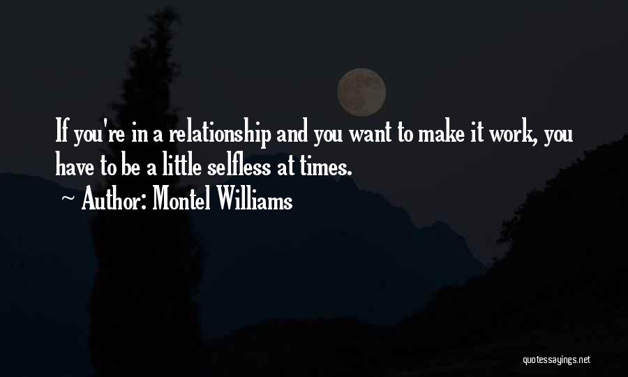 Montel Williams Quotes: If You're In A Relationship And You Want To Make It Work, You Have To Be A Little Selfless At