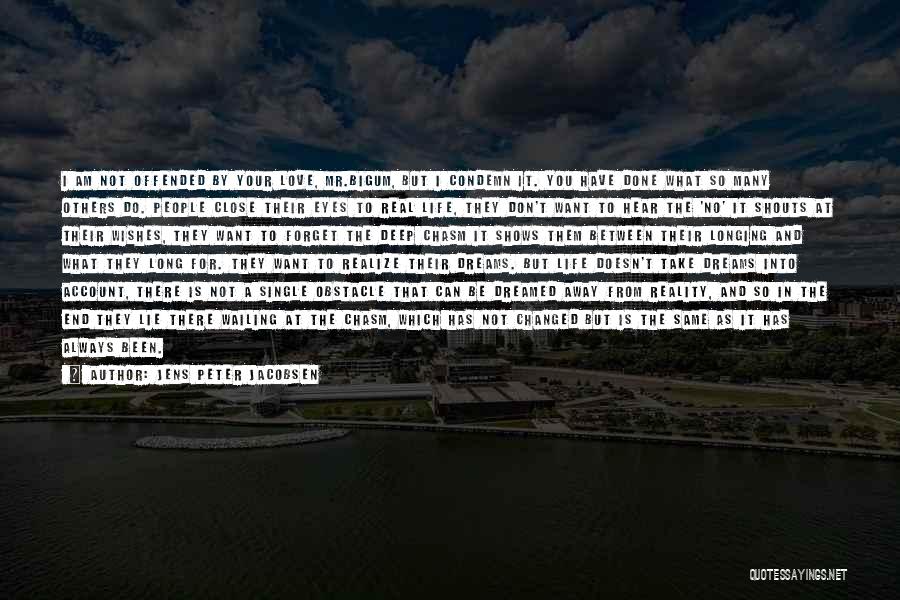 Jens Peter Jacobsen Quotes: I Am Not Offended By Your Love, Mr.bigum, But I Condemn It. You Have Done What So Many Others Do.