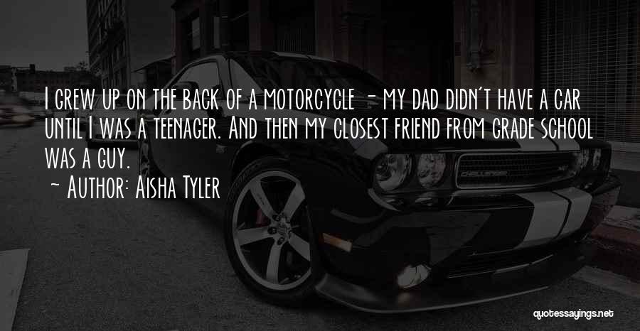 Aisha Tyler Quotes: I Grew Up On The Back Of A Motorcycle - My Dad Didn't Have A Car Until I Was A