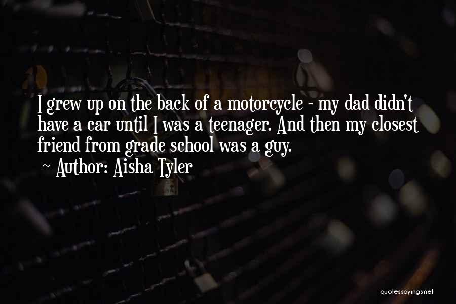 Aisha Tyler Quotes: I Grew Up On The Back Of A Motorcycle - My Dad Didn't Have A Car Until I Was A