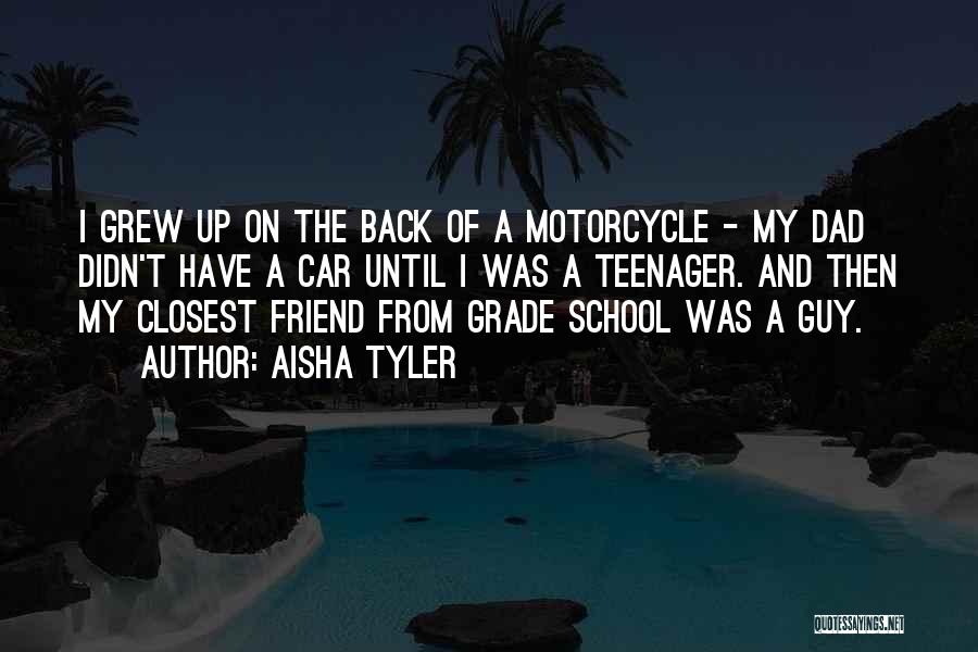 Aisha Tyler Quotes: I Grew Up On The Back Of A Motorcycle - My Dad Didn't Have A Car Until I Was A