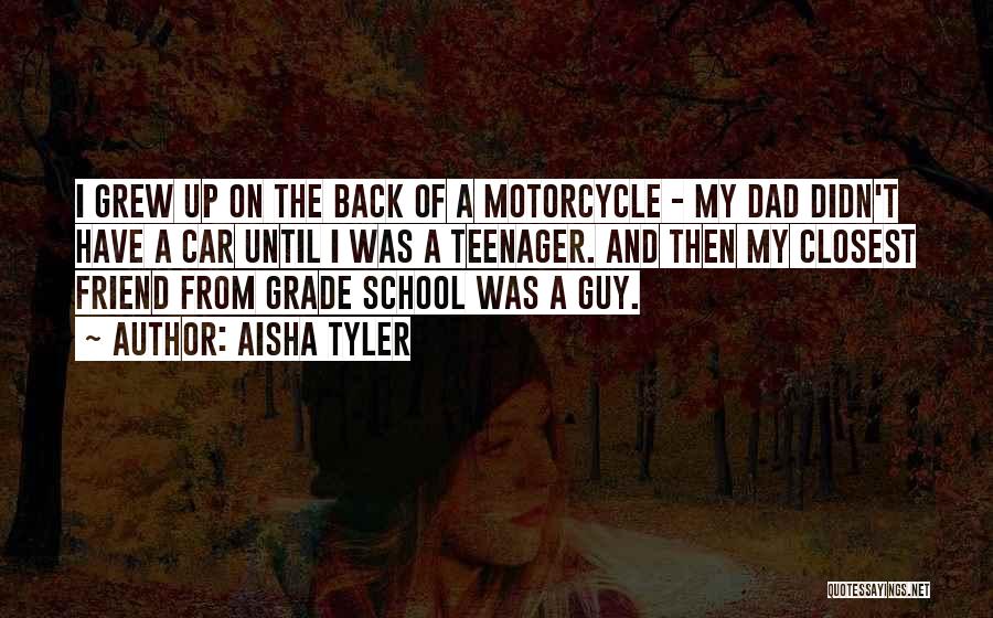 Aisha Tyler Quotes: I Grew Up On The Back Of A Motorcycle - My Dad Didn't Have A Car Until I Was A