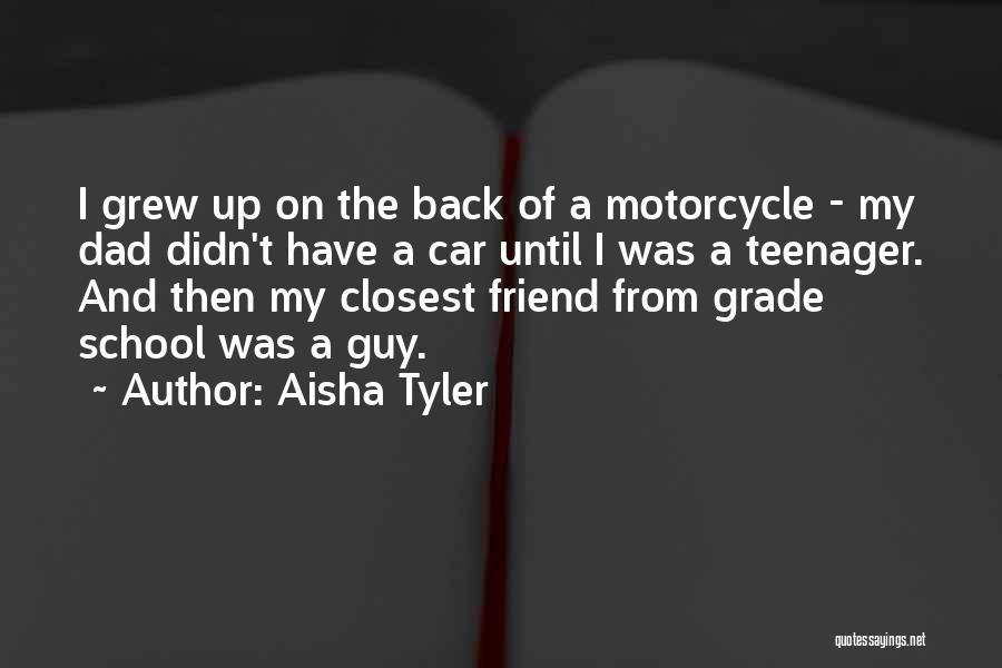 Aisha Tyler Quotes: I Grew Up On The Back Of A Motorcycle - My Dad Didn't Have A Car Until I Was A