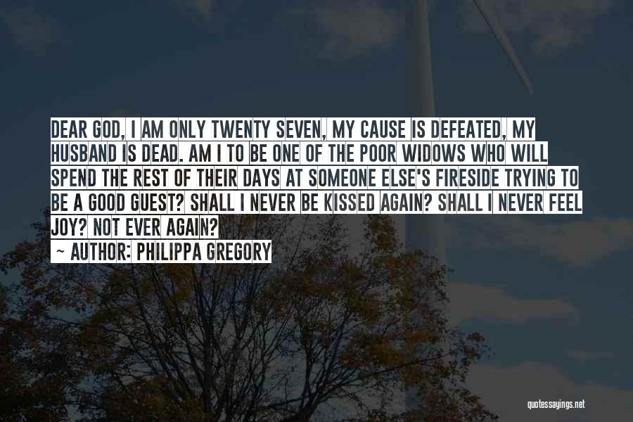 Philippa Gregory Quotes: Dear God, I Am Only Twenty Seven, My Cause Is Defeated, My Husband Is Dead. Am I To Be One