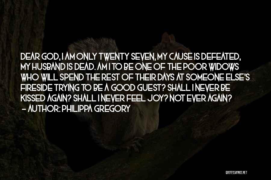 Philippa Gregory Quotes: Dear God, I Am Only Twenty Seven, My Cause Is Defeated, My Husband Is Dead. Am I To Be One