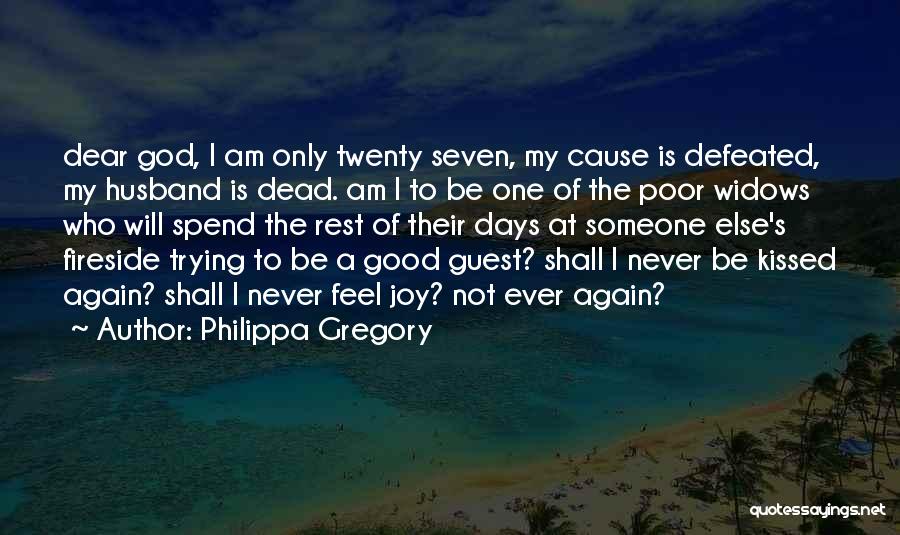 Philippa Gregory Quotes: Dear God, I Am Only Twenty Seven, My Cause Is Defeated, My Husband Is Dead. Am I To Be One