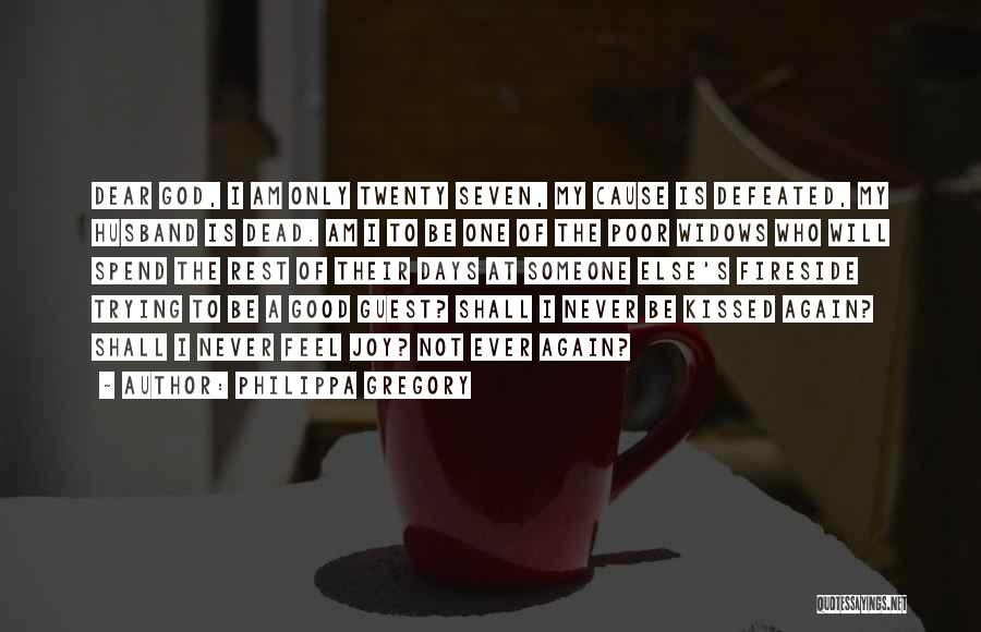 Philippa Gregory Quotes: Dear God, I Am Only Twenty Seven, My Cause Is Defeated, My Husband Is Dead. Am I To Be One