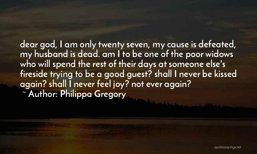 Philippa Gregory Quotes: Dear God, I Am Only Twenty Seven, My Cause Is Defeated, My Husband Is Dead. Am I To Be One