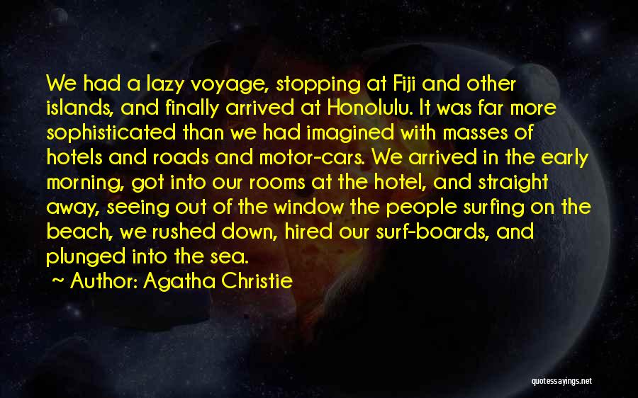 Agatha Christie Quotes: We Had A Lazy Voyage, Stopping At Fiji And Other Islands, And Finally Arrived At Honolulu. It Was Far More