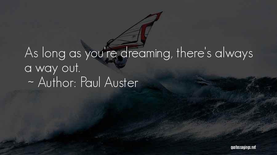 Paul Auster Quotes: As Long As You're Dreaming, There's Always A Way Out.