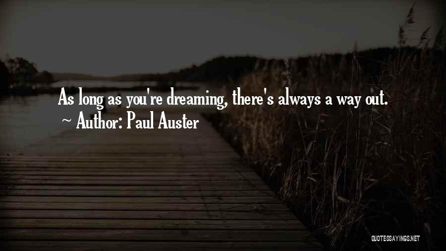 Paul Auster Quotes: As Long As You're Dreaming, There's Always A Way Out.