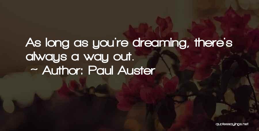 Paul Auster Quotes: As Long As You're Dreaming, There's Always A Way Out.