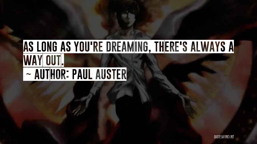 Paul Auster Quotes: As Long As You're Dreaming, There's Always A Way Out.