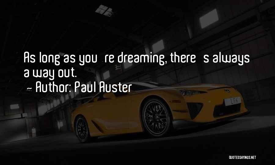 Paul Auster Quotes: As Long As You're Dreaming, There's Always A Way Out.