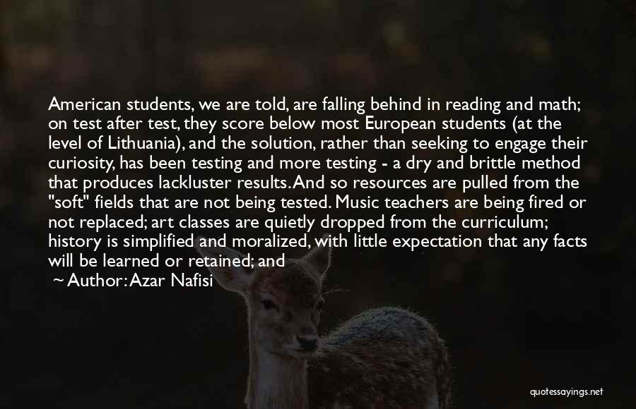 Azar Nafisi Quotes: American Students, We Are Told, Are Falling Behind In Reading And Math; On Test After Test, They Score Below Most