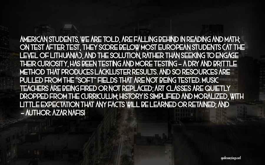 Azar Nafisi Quotes: American Students, We Are Told, Are Falling Behind In Reading And Math; On Test After Test, They Score Below Most