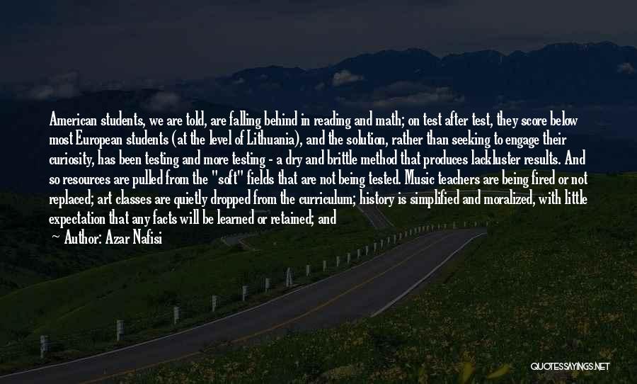 Azar Nafisi Quotes: American Students, We Are Told, Are Falling Behind In Reading And Math; On Test After Test, They Score Below Most