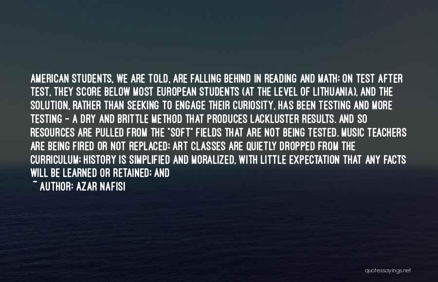 Azar Nafisi Quotes: American Students, We Are Told, Are Falling Behind In Reading And Math; On Test After Test, They Score Below Most