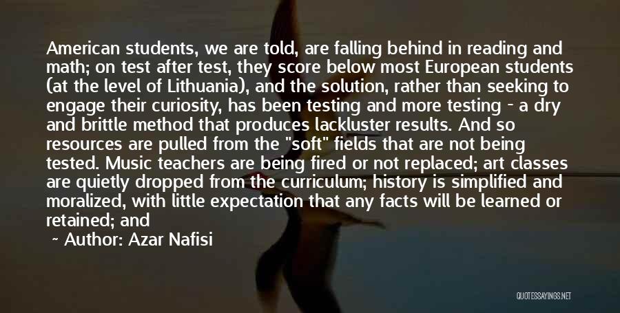 Azar Nafisi Quotes: American Students, We Are Told, Are Falling Behind In Reading And Math; On Test After Test, They Score Below Most