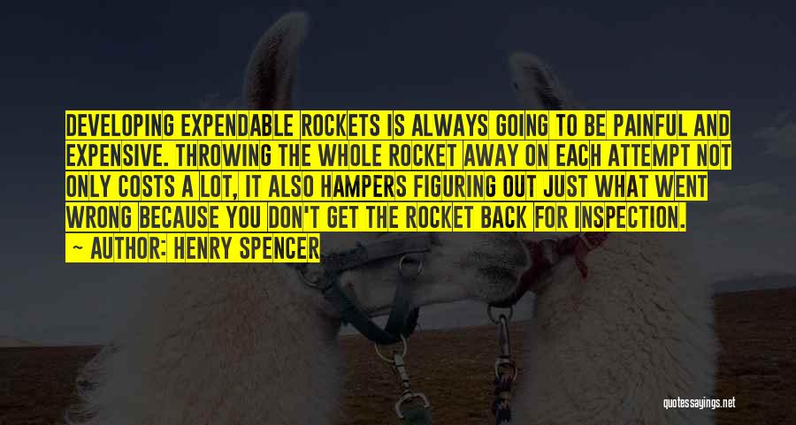 Henry Spencer Quotes: Developing Expendable Rockets Is Always Going To Be Painful And Expensive. Throwing The Whole Rocket Away On Each Attempt Not