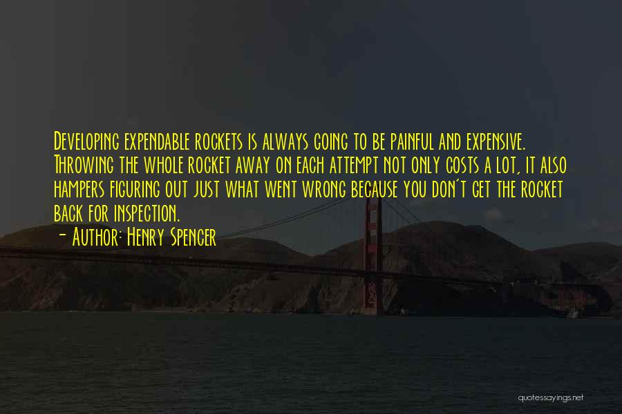 Henry Spencer Quotes: Developing Expendable Rockets Is Always Going To Be Painful And Expensive. Throwing The Whole Rocket Away On Each Attempt Not