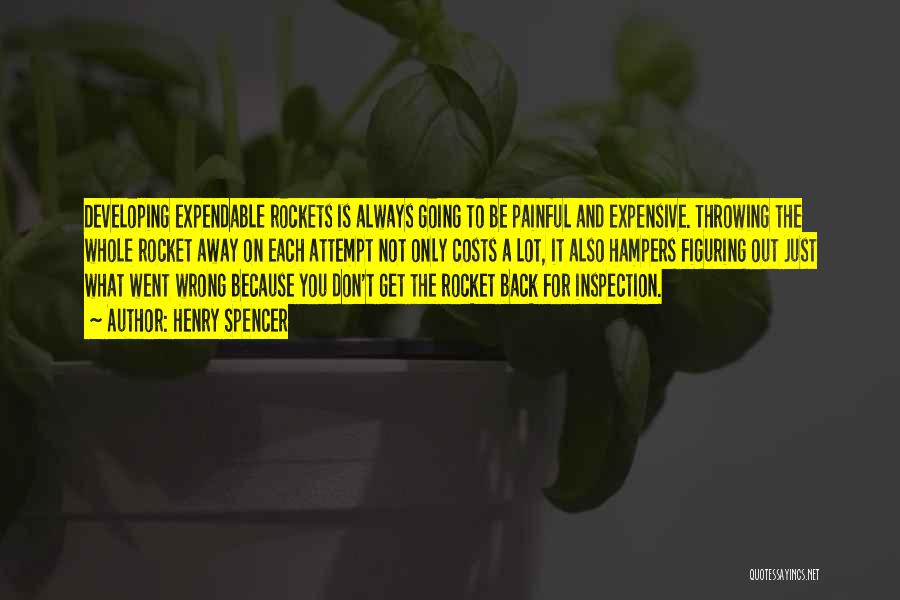 Henry Spencer Quotes: Developing Expendable Rockets Is Always Going To Be Painful And Expensive. Throwing The Whole Rocket Away On Each Attempt Not