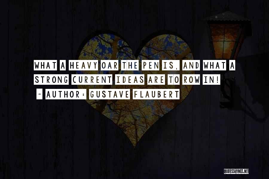 Gustave Flaubert Quotes: What A Heavy Oar The Pen Is, And What A Strong Current Ideas Are To Row In!