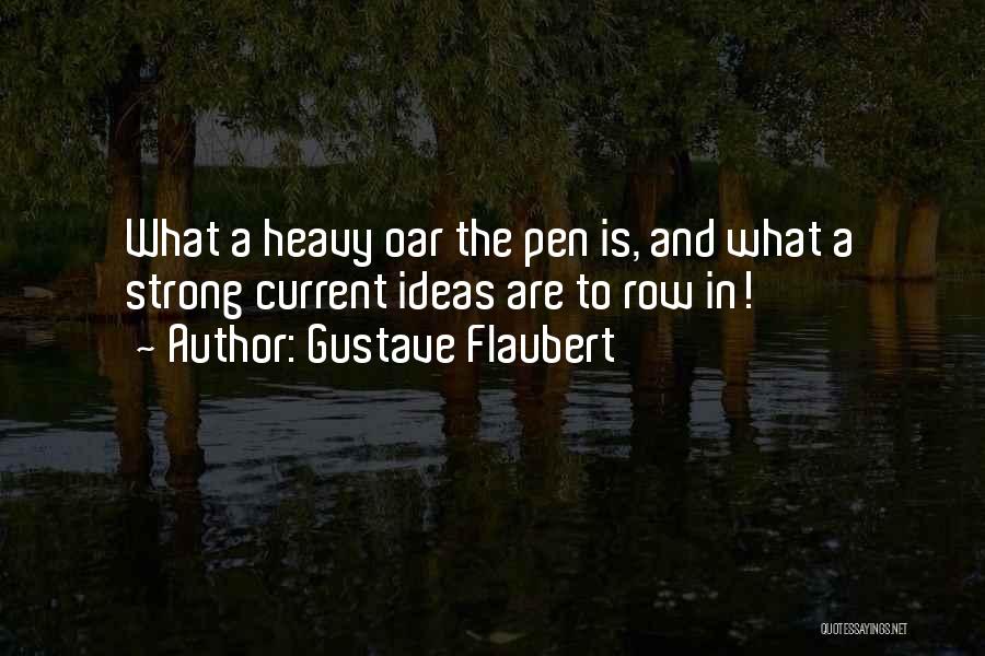 Gustave Flaubert Quotes: What A Heavy Oar The Pen Is, And What A Strong Current Ideas Are To Row In!