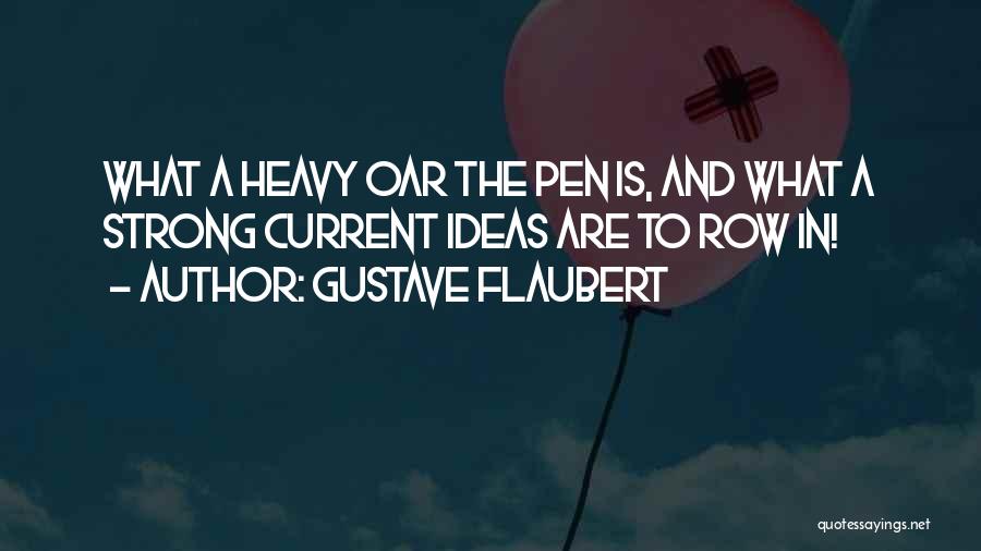 Gustave Flaubert Quotes: What A Heavy Oar The Pen Is, And What A Strong Current Ideas Are To Row In!