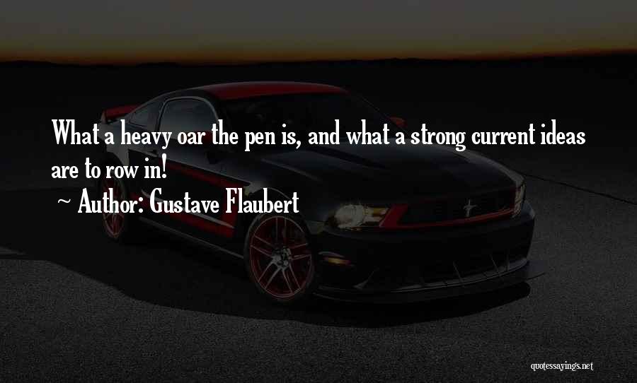 Gustave Flaubert Quotes: What A Heavy Oar The Pen Is, And What A Strong Current Ideas Are To Row In!