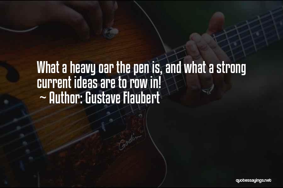 Gustave Flaubert Quotes: What A Heavy Oar The Pen Is, And What A Strong Current Ideas Are To Row In!