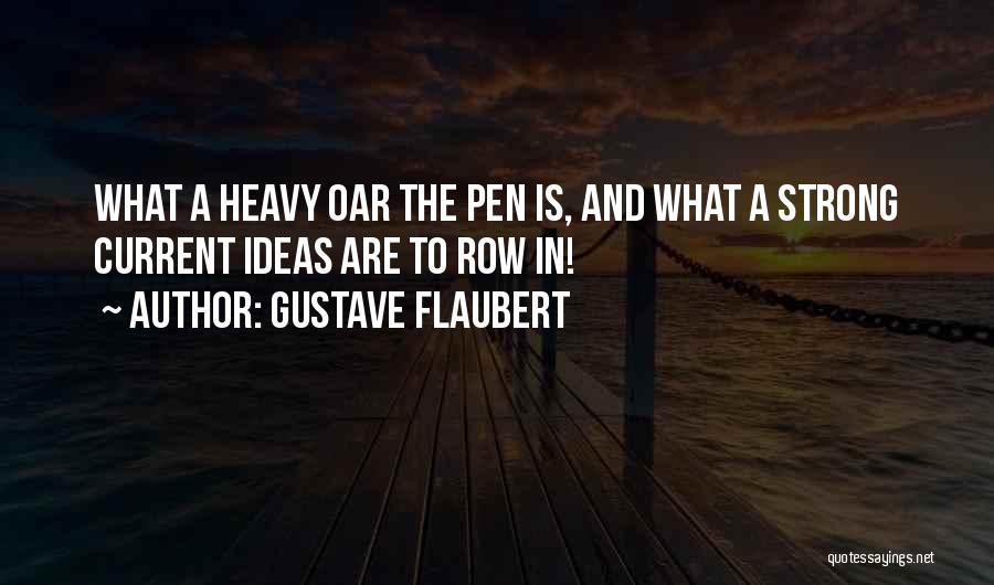 Gustave Flaubert Quotes: What A Heavy Oar The Pen Is, And What A Strong Current Ideas Are To Row In!