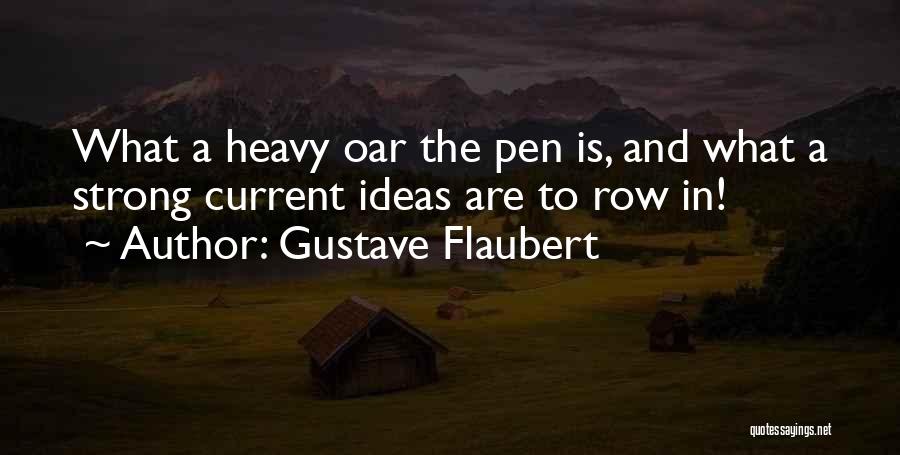 Gustave Flaubert Quotes: What A Heavy Oar The Pen Is, And What A Strong Current Ideas Are To Row In!