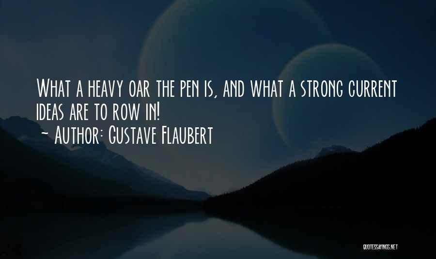 Gustave Flaubert Quotes: What A Heavy Oar The Pen Is, And What A Strong Current Ideas Are To Row In!