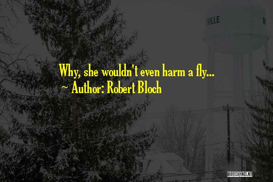 Robert Bloch Quotes: Why, She Wouldn't Even Harm A Fly...