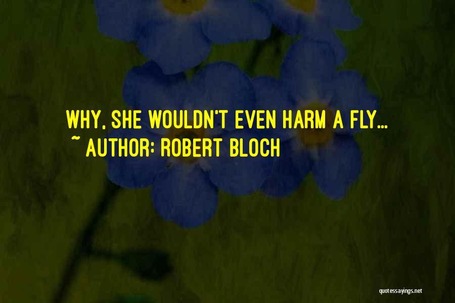 Robert Bloch Quotes: Why, She Wouldn't Even Harm A Fly...