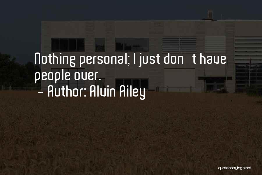 Alvin Ailey Quotes: Nothing Personal; I Just Don't Have People Over.