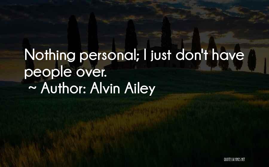 Alvin Ailey Quotes: Nothing Personal; I Just Don't Have People Over.