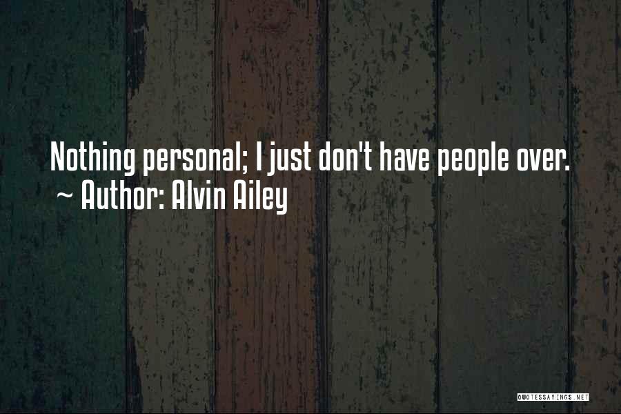 Alvin Ailey Quotes: Nothing Personal; I Just Don't Have People Over.