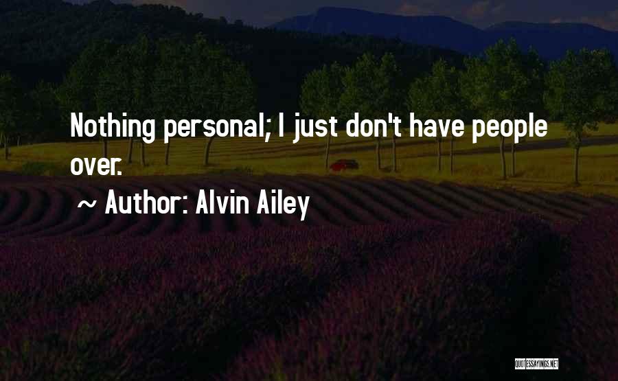 Alvin Ailey Quotes: Nothing Personal; I Just Don't Have People Over.