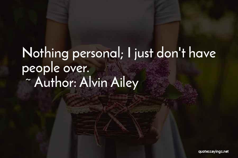 Alvin Ailey Quotes: Nothing Personal; I Just Don't Have People Over.