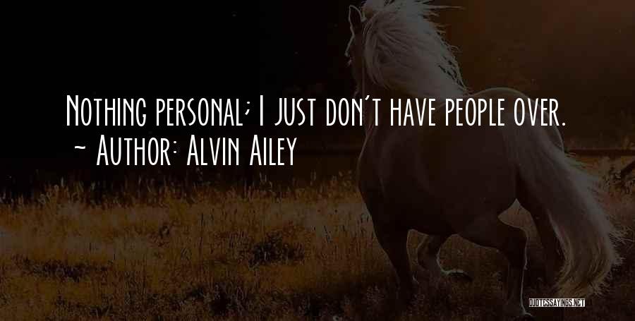 Alvin Ailey Quotes: Nothing Personal; I Just Don't Have People Over.